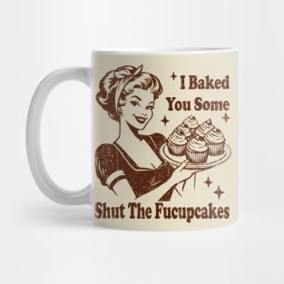 Vintage Housewife I Baked You Some Shut The Fucupcakes Mug